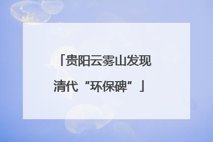 贵阳云雾山发现清代“环保碑”